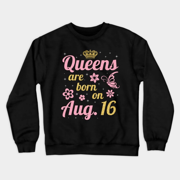 Queens Are Born On August 16 Happy Birthday To Me You Nana Mommy Sister Wife Daughter Crewneck Sweatshirt by joandraelliot